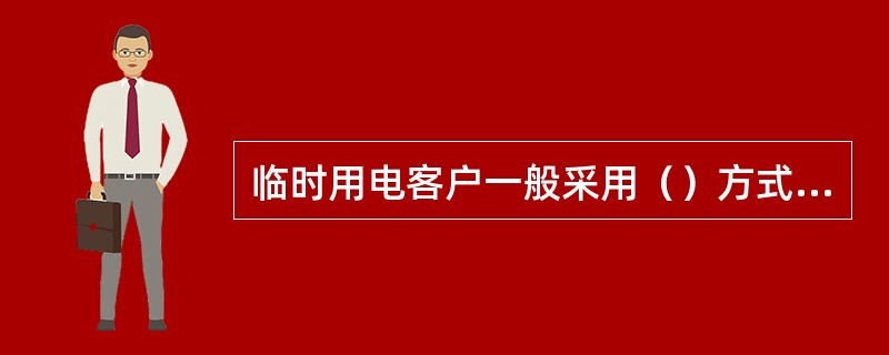 临时用电客户一般采用（）方式，有正式用电客户提供担保的，可按（）。