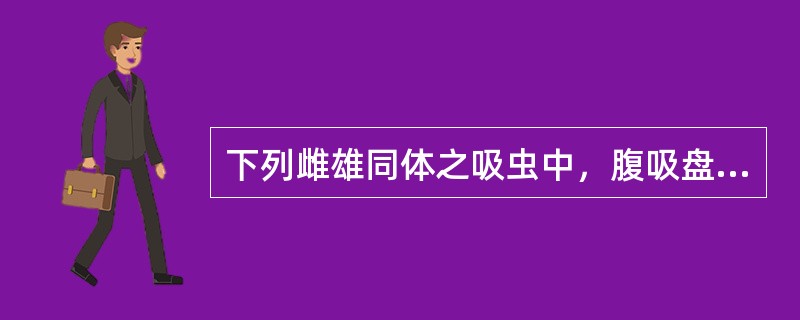 下列雌雄同体之吸虫中，腹吸盘明显比口吸盘大的吸虫是