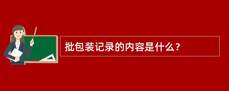 批包装记录的内容是什么？