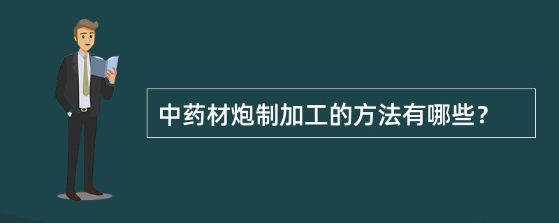 中药材炮制加工的方法有哪些？