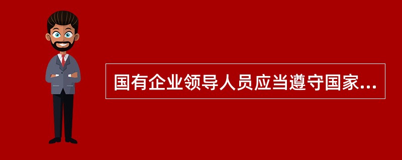 国有企业领导人员应当遵守国家法律法规和企业规章制度，严格做到（）。