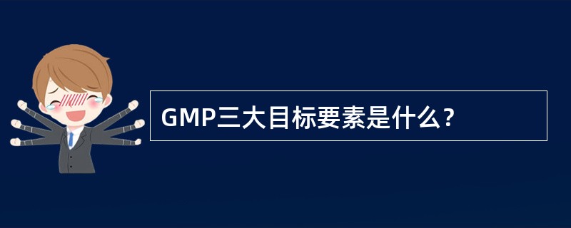 GMP三大目标要素是什么？