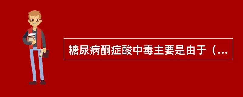 糖尿病酮症酸中毒主要是由于（）。