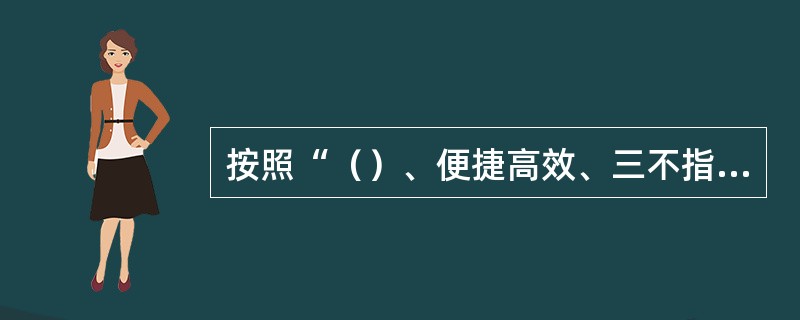 按照“（）、便捷高效、三不指定、办事公开”原则，开展业扩报装工作。