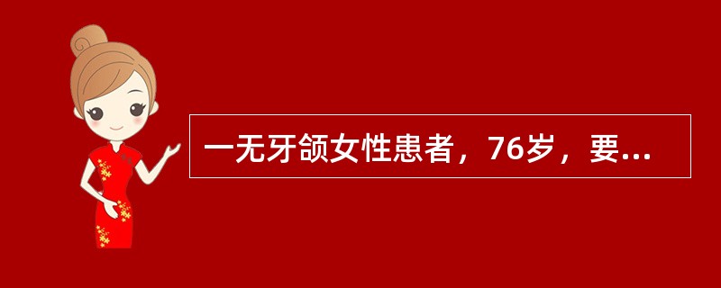 一无牙颌女性患者，76岁，要求全口义齿修复。既往曾多次全口义齿修复，均不适。检查