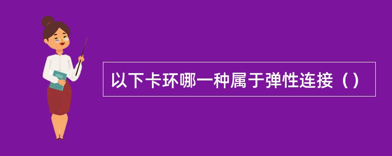 以下卡环哪一种属于弹性连接（）