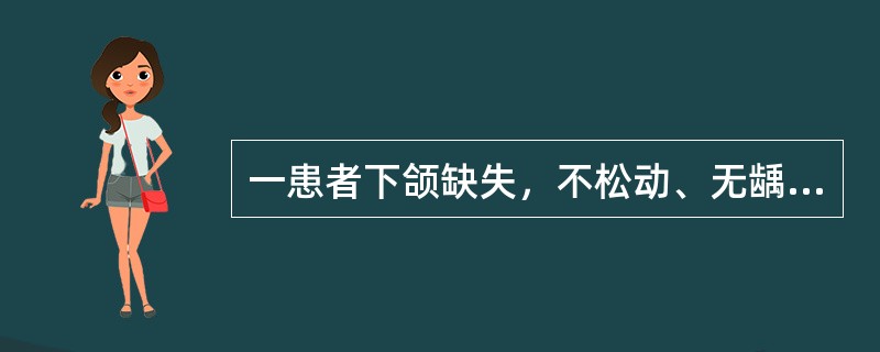 一患者下颌缺失，不松动、无龋，牙槽嵴丰满。铸造支架式义齿远中支托、三臂卡固位体，