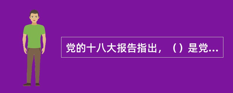 党的十八大报告指出，（）是党一贯坚持的鲜明政治立场，是人民关注的重大政治问题。这