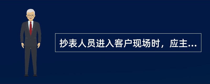 抄表人员进入客户现场时，应主动出示（），并进行自我介绍。