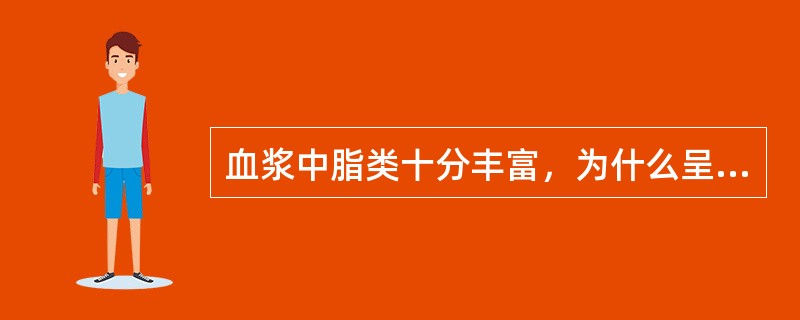 血浆中脂类十分丰富，为什么呈现透明状态（）。