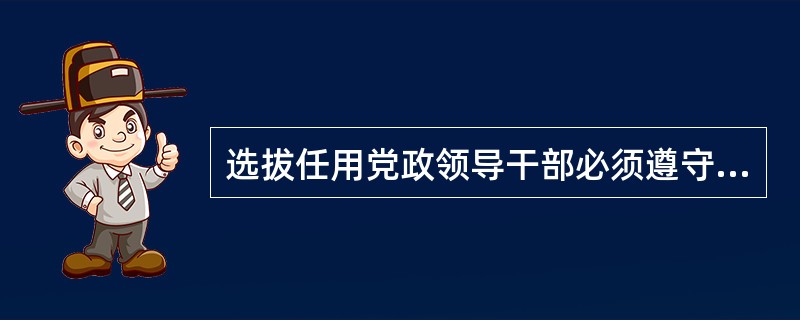 选拔任用党政领导干部必须遵守哪些纪律？