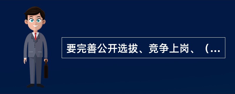 要完善公开选拔、竞争上岗、（）办法，着力解决民主推荐、民主测评及选举中的拉票贿选