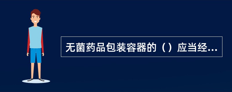 无菌药品包装容器的（）应当经过验证，避免产品遭受污染。