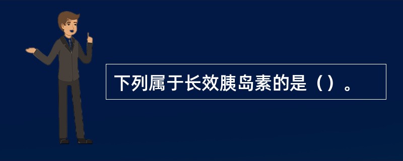 下列属于长效胰岛素的是（）。