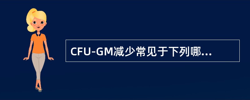 CFU-GM减少常见于下列哪几种疾病（）