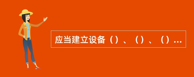 应当建立设备（）、（）、（）的操作规程，并保存相应的操作记录。