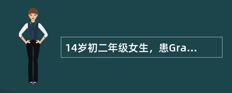 14岁初二年级女生，患Graves病，首选哪种治疗方案（）。