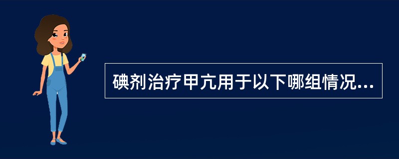 碘剂治疗甲亢用于以下哪组情况（）。