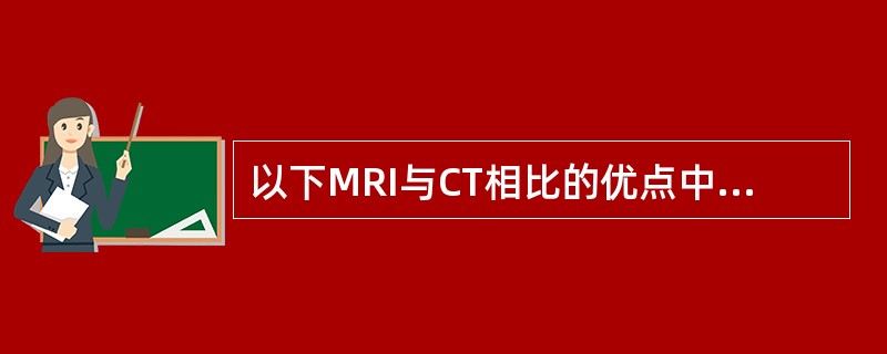 以下MRI与CT相比的优点中哪项说法不正确（）