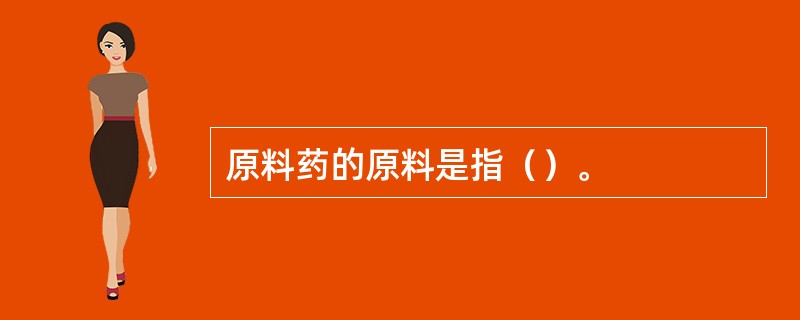 原料药的原料是指（）。