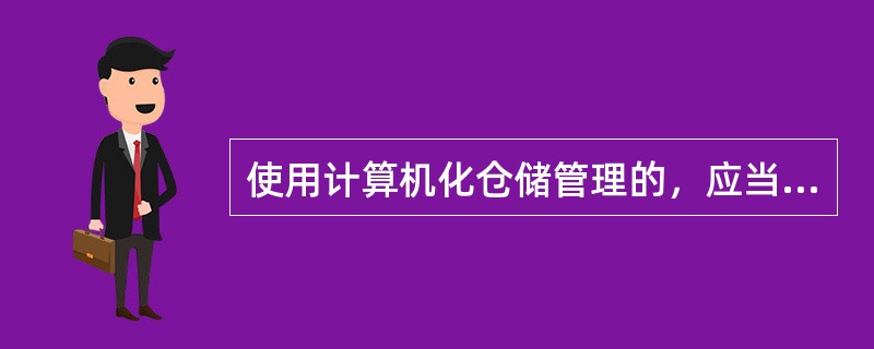 使用计算机化仓储管理的，应当有相应的操作规程，防止因系统故障、停机等特殊情况而造