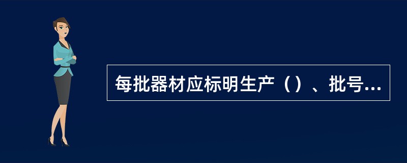 每批器材应标明生产（）、批号、有效期及生产企业。使用前应（）检查，有（）不得使用