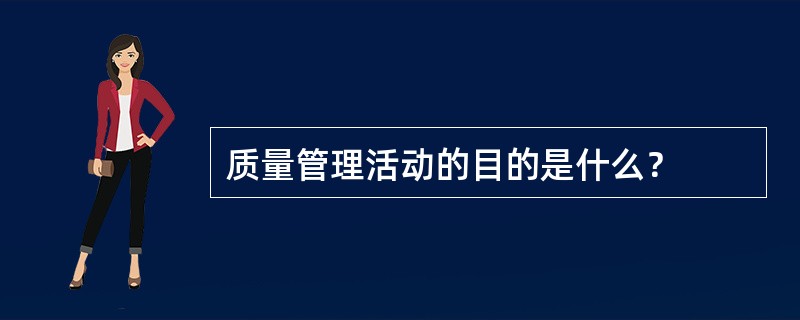 质量管理活动的目的是什么？