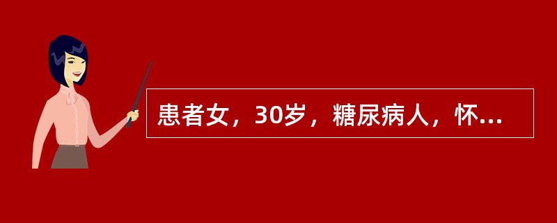 患者女，30岁，糖尿病人，怀孕已3个月。此病人做口服葡萄糖耐量试验，结果为糖耐量