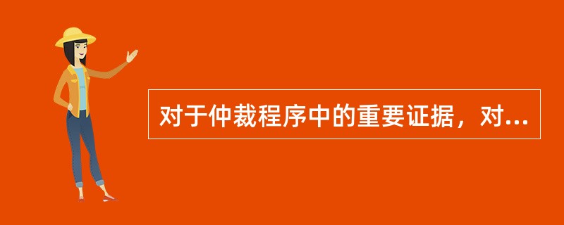 对于仲裁程序中的重要证据，对方当事人拒不出示，仲裁庭该如何处理？（）