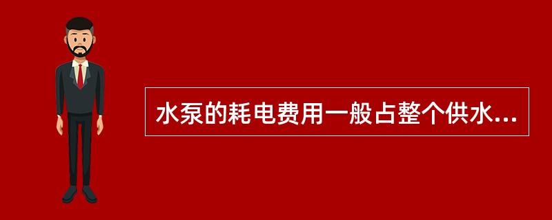 水泵的耗电费用一般占整个供水厂成本是（）