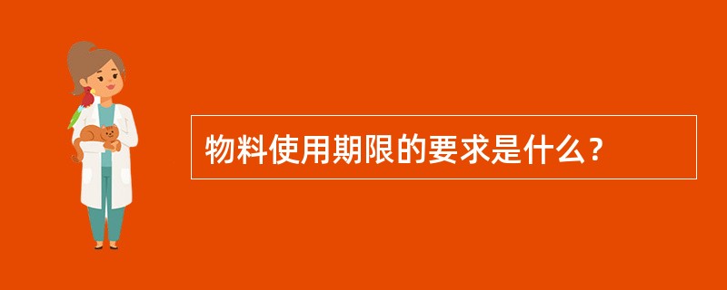 物料使用期限的要求是什么？