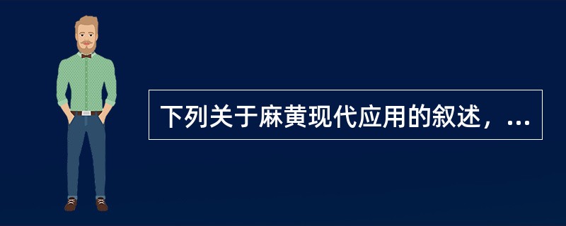 下列关于麻黄现代应用的叙述，错误的是（）