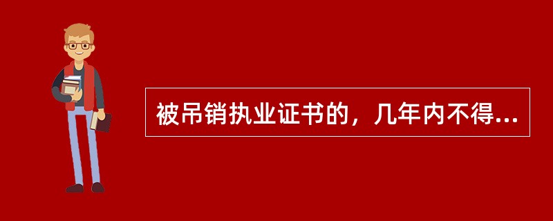 被吊销执业证书的，几年内不得申请护士执业注册（）。