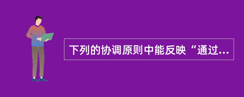 下列的协调原则中能反映“通过经常性的各种有效信息的传递，使组织成员建立密切关系”