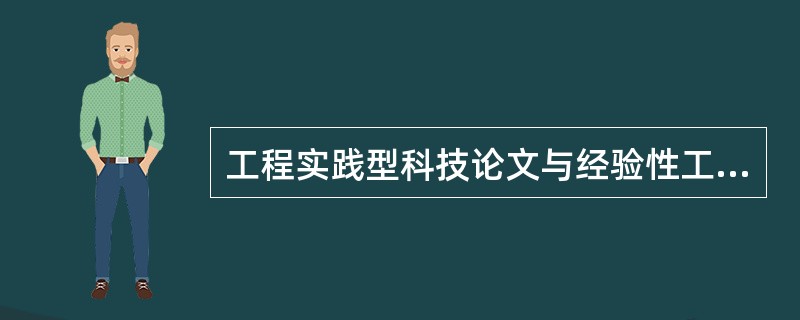 工程实践型科技论文与经验性工作总结的区别（）①创新性②强调新颖性和针对性③相对的