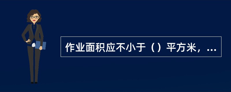 作业面积应不小于（）平方米，才能满足焊工安全作业要求。