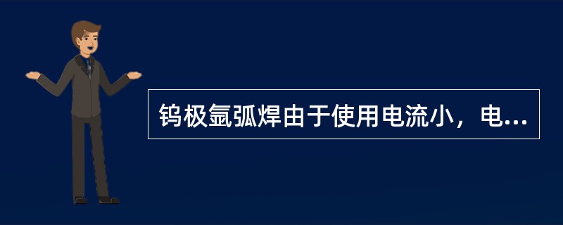 钨极氩弧焊由于使用电流小，电流密度也小，电弧受气体的压缩作用较小，故一般只用于电