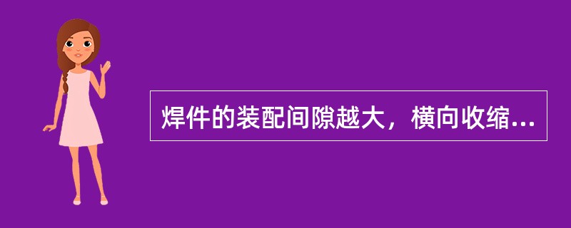 焊件的装配间隙越大，横向收缩量越大。