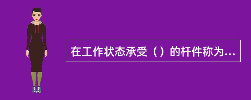 在工作状态承受（）的杆件称为梁。