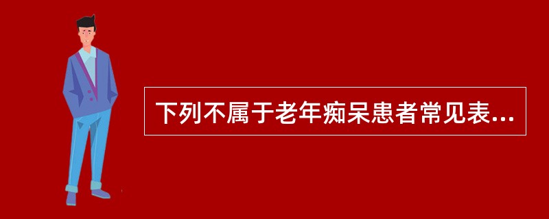 下列不属于老年痴呆患者常见表现的是（）