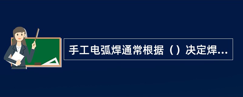 手工电弧焊通常根据（）决定焊接电源种类。