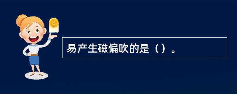 易产生磁偏吹的是（）。