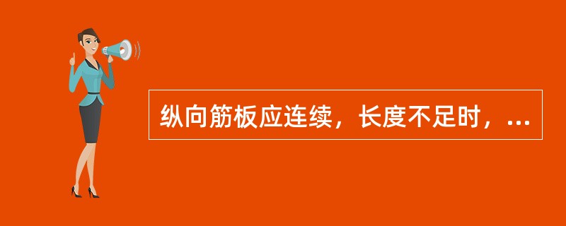 纵向筋板应连续，长度不足时，应预先接长，对接焊缝的具体要求是（）。