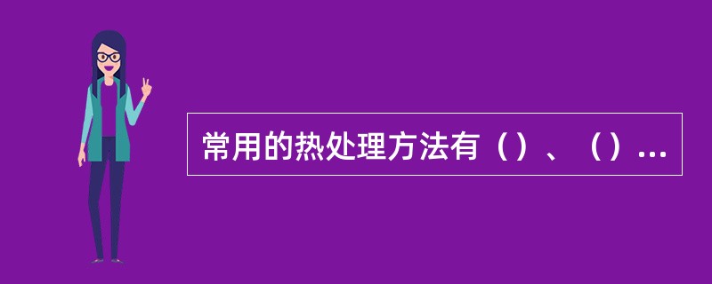 常用的热处理方法有（）、（）、（）、（）。