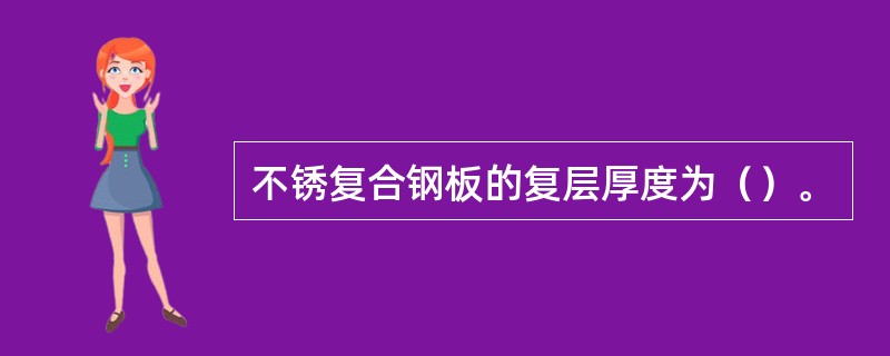 不锈复合钢板的复层厚度为（）。