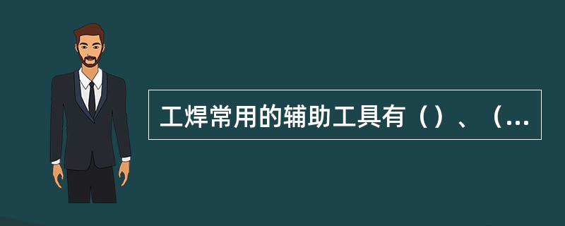 工焊常用的辅助工具有（）、（）、（）、（）等。
