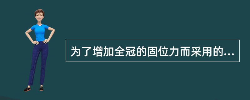 为了增加全冠的固位力而采用的方法中错误的是（）