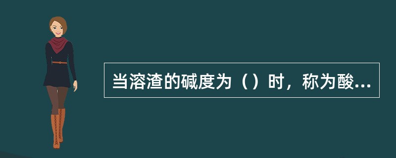 当溶渣的碱度为（）时，称为酸性渣