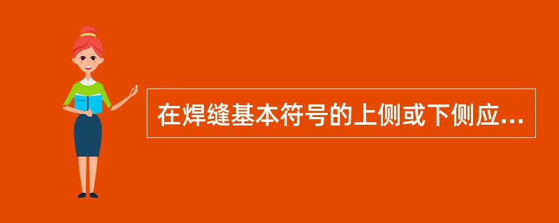 在焊缝基本符号的上侧或下侧应标注（）。