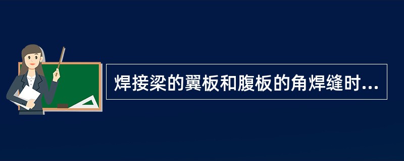 焊接梁的翼板和腹板的角焊缝时，通常采用（）。